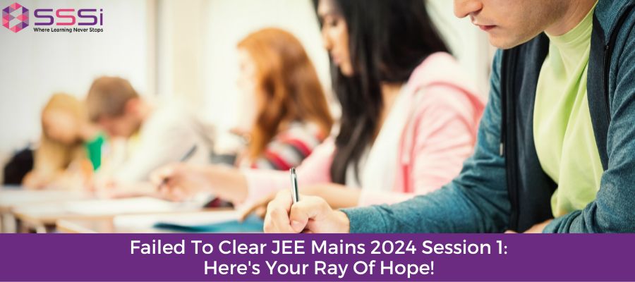 Failed To Clear JEE Mains 2024 Session 1: -Here's Your Ray Of Hope!